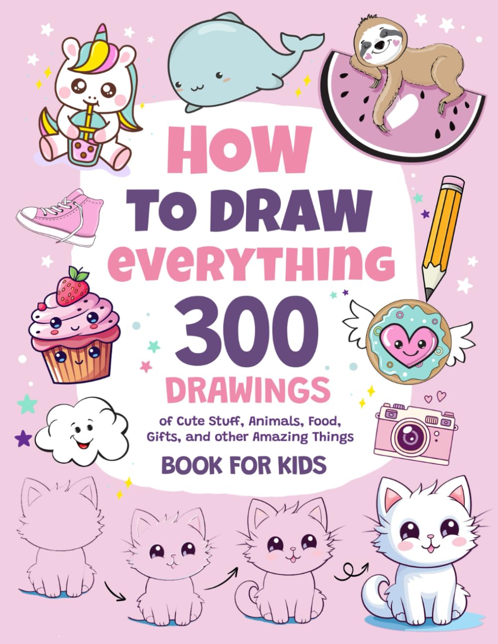 How To Draw Everything: 300 Drawings of Cute Stuff, Animals, Food, Gifts, and More