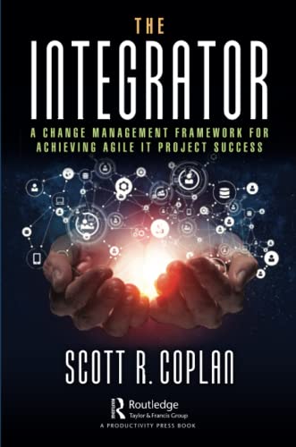 Der Integrator: Ein Change-Management-Framework für den Erfolg agiler IT-Projekte [Taschenbuch]