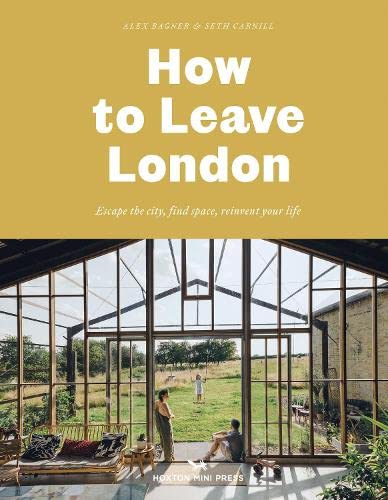 Alex Bagner – How to Leave London: Entfliehen Sie der Stadt, finden Sie Platz, erfinden Sie Ihr Leben neu. [Gebundene Ausgabe]