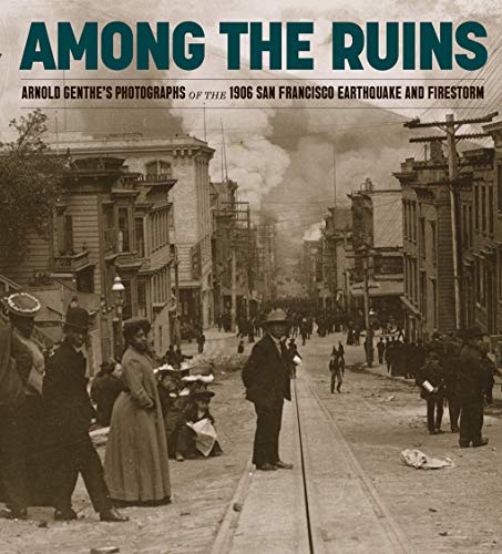 Unter den Ruinen: Arnold Genthes Fotografien des Erdbebens von San Francisco im Jahr 1906 [Gebundene Ausgabe]