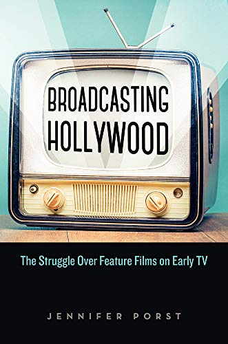 Jennifer Porst - Broadcasting Hollywood: The Struggle Over Feature Films on Early TV [Paperback]