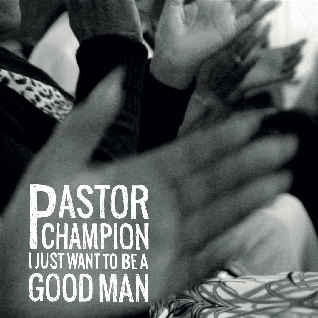 Pastor Champion – I JUST WANT TO BE A GOOD MAN [VINYL]